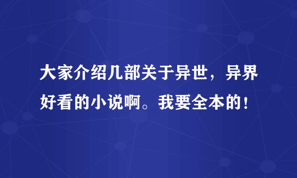 大家介绍几部关于异世，异界好看的小说啊。我要全本的！