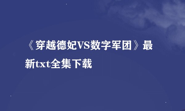 《穿越德妃VS数字军团》最新txt全集下载