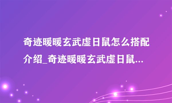 奇迹暖暖玄武虚日鼠怎么搭配介绍_奇迹暖暖玄武虚日鼠怎么搭配是什么