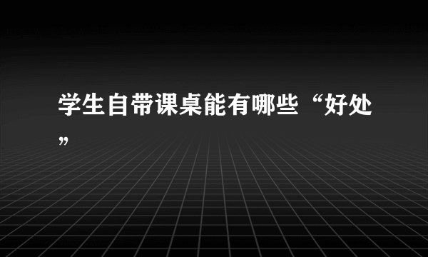 学生自带课桌能有哪些“好处”