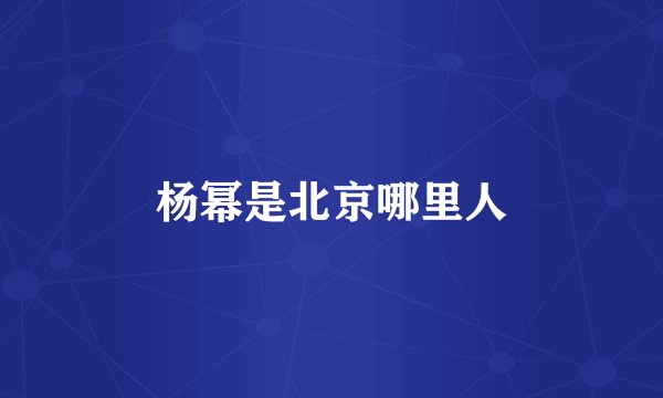 杨幂是北京哪里人