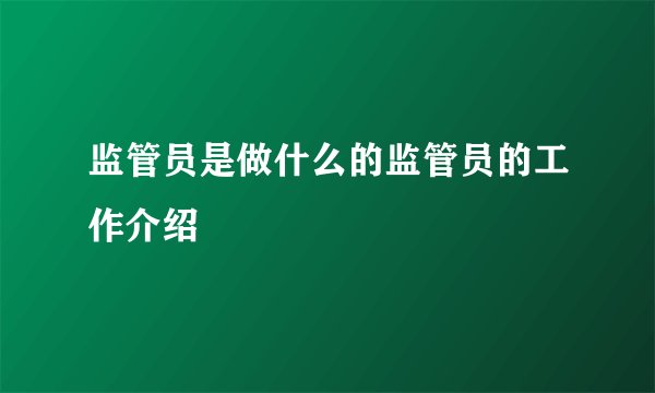 监管员是做什么的监管员的工作介绍