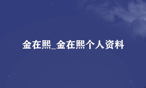 金在熙_金在熙个人资料