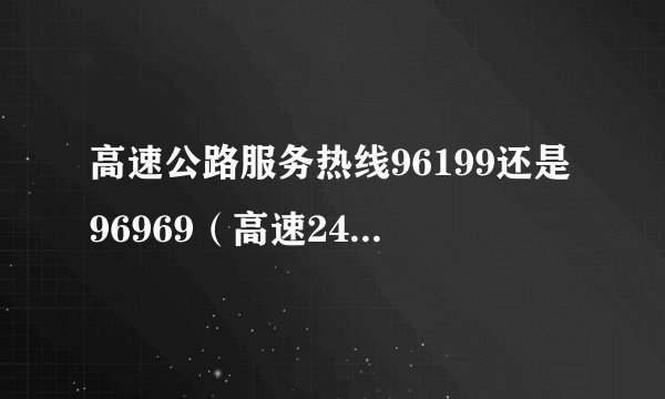 高速公路服务热线96199还是96969（高速24小时服务电话）