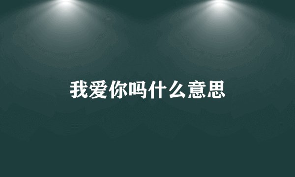 我爱你吗什么意思