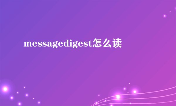 messagedigest怎么读