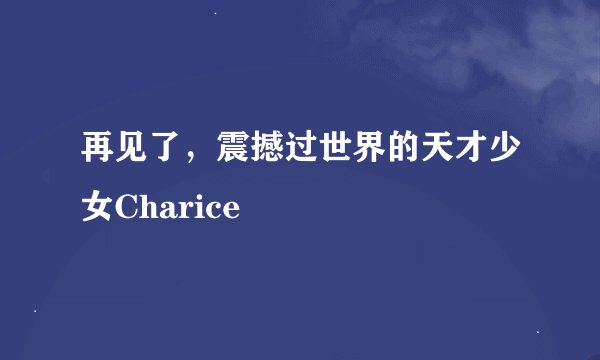 再见了，震撼过世界的天才少女Charice