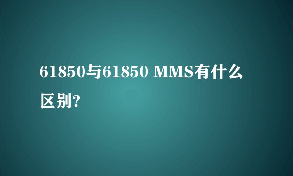 61850与61850 MMS有什么区别?