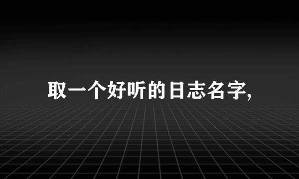 取一个好听的日志名字,
