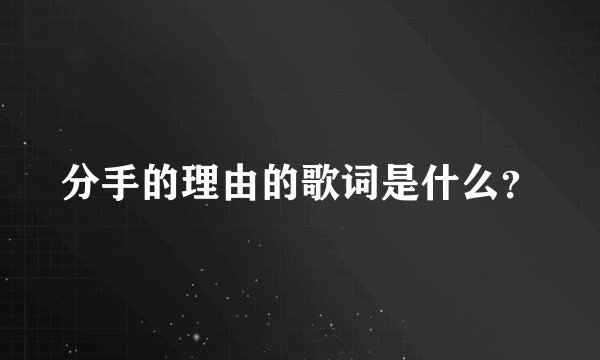 分手的理由的歌词是什么？