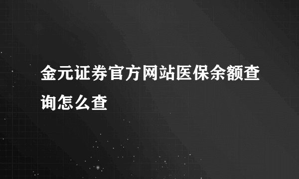 金元证券官方网站医保余额查询怎么查