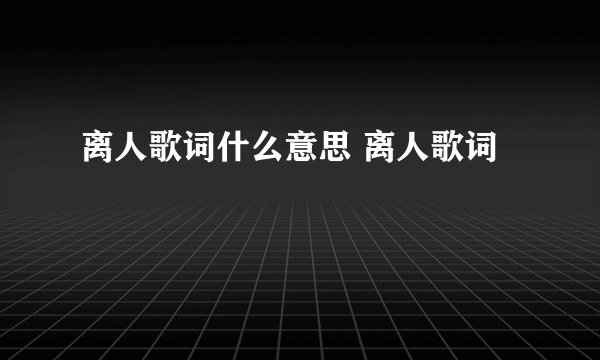 离人歌词什么意思 离人歌词