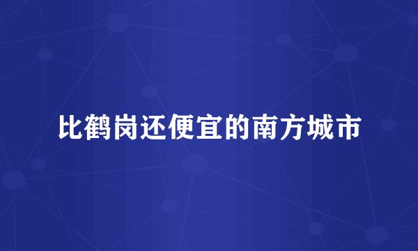 比鹤岗还便宜的南方城市