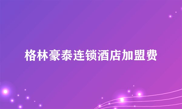 格林豪泰连锁酒店加盟费