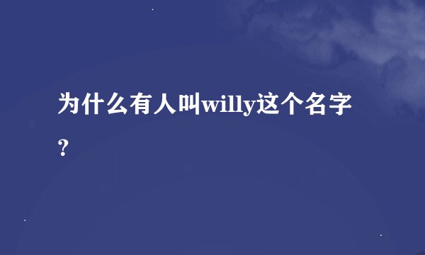 为什么有人叫willy这个名字?