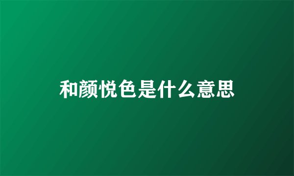和颜悦色是什么意思