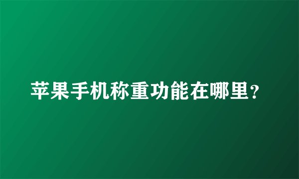 苹果手机称重功能在哪里？
