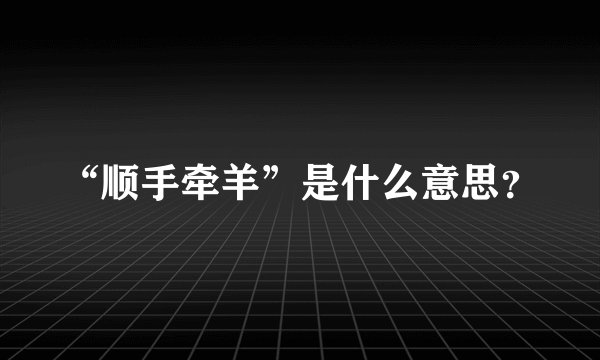 “顺手牵羊”是什么意思?