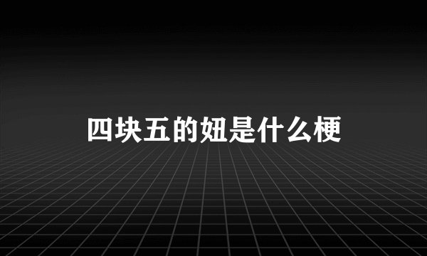 四块五的妞是什么梗