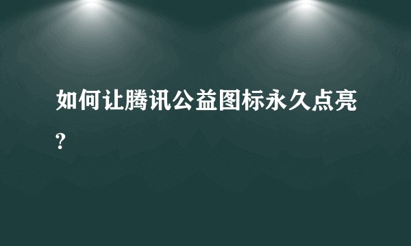 如何让腾讯公益图标永久点亮?