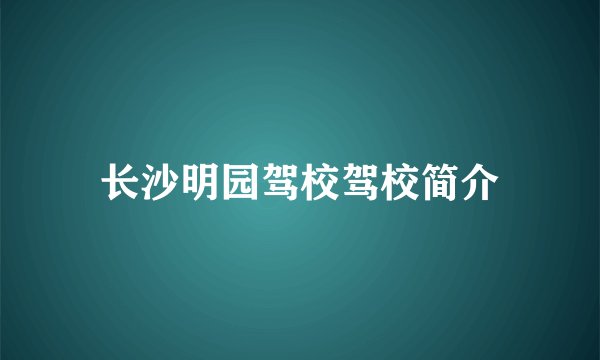 长沙明园驾校驾校简介