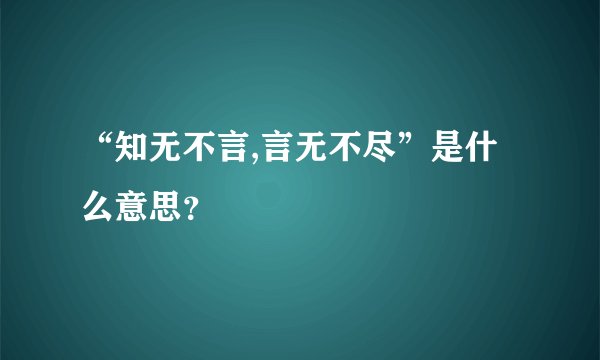 “知无不言,言无不尽”是什么意思？