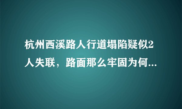 杭州西溪路人行道塌陷疑似2人失联，路面那么牢固为何会出现坍塌情况？