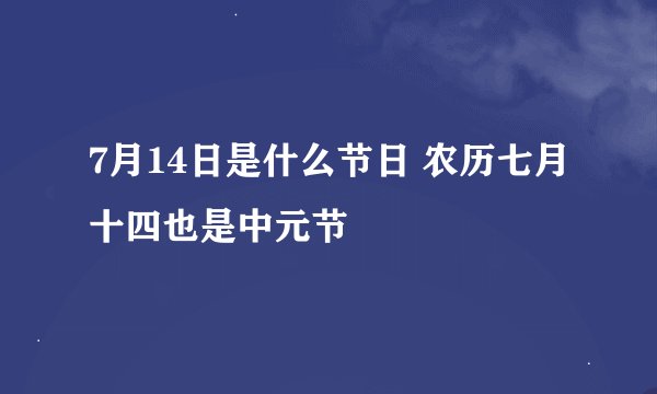 7月14日是什么节日 农历七月十四也是中元节