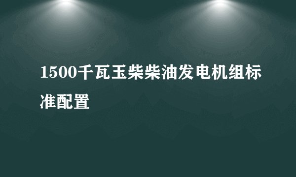 1500千瓦玉柴柴油发电机组标准配置