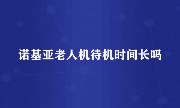 诺基亚老人机待机时间长吗