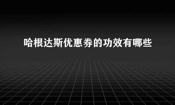 哈根达斯优惠券的功效有哪些