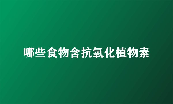 哪些食物含抗氧化植物素