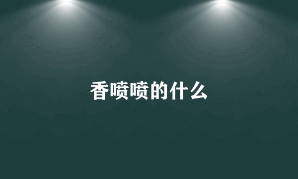香喷喷的什么