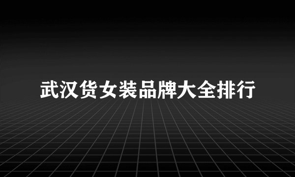 武汉货女装品牌大全排行