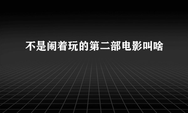 不是闹着玩的第二部电影叫啥