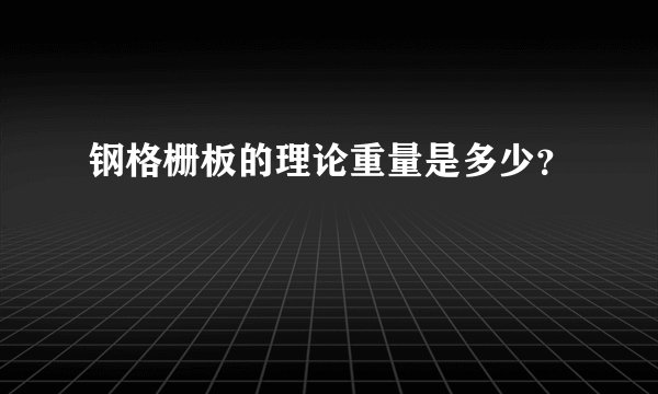 钢格栅板的理论重量是多少？