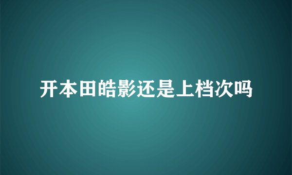 开本田皓影还是上档次吗