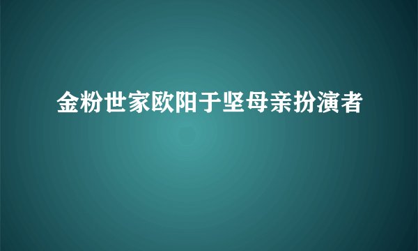 金粉世家欧阳于坚母亲扮演者