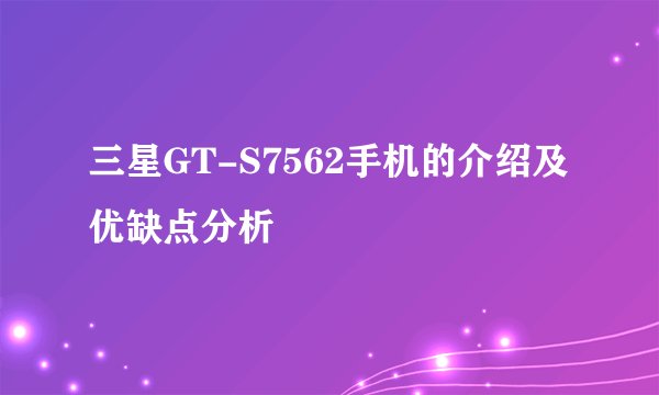 三星GT-S7562手机的介绍及优缺点分析