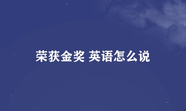 荣获金奖 英语怎么说