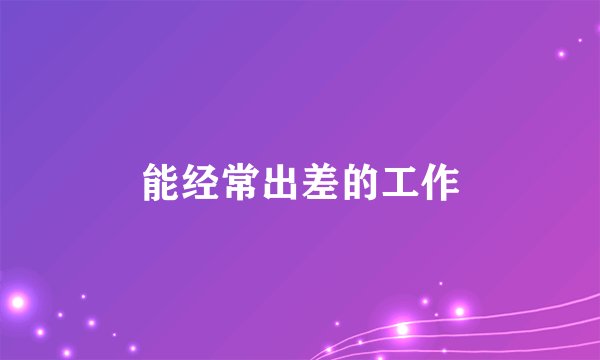 能经常出差的工作