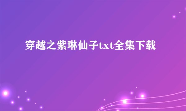 穿越之紫琳仙子txt全集下载