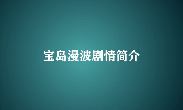 宝岛漫波剧情简介