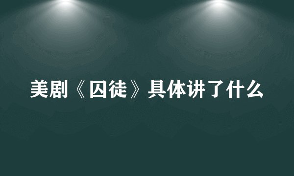 美剧《囚徒》具体讲了什么