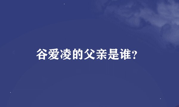 谷爱凌的父亲是谁？