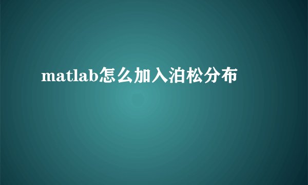 matlab怎么加入泊松分布