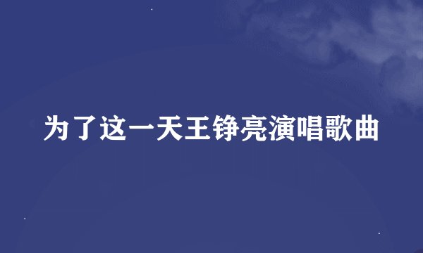为了这一天王铮亮演唱歌曲