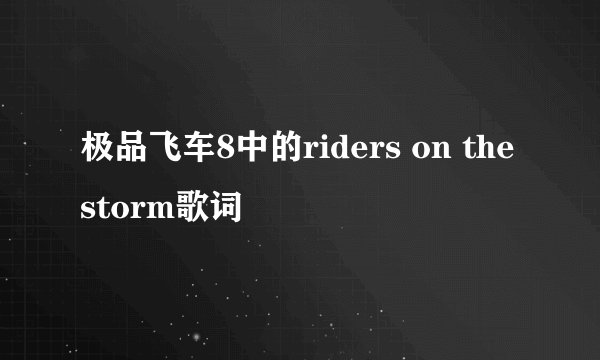 极品飞车8中的riders on the storm歌词
