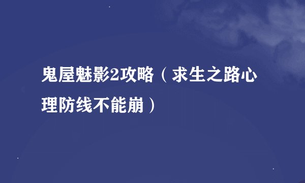 鬼屋魅影2攻略(求生之路心理防线不能崩)