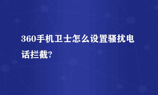 360手机卫士怎么设置骚扰电话拦截?